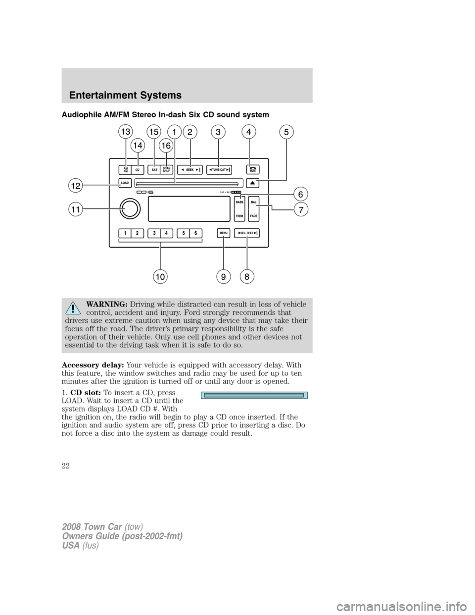 LINCOLN TOWN CAR 2008 Owners Manual Audiophile AM/FM Stereo In-dash Six CD sound system
WARNING:Driving while distracted can result in loss of vehicle
control, accident and injury. Ford strongly recommends that
drivers use extreme cauti