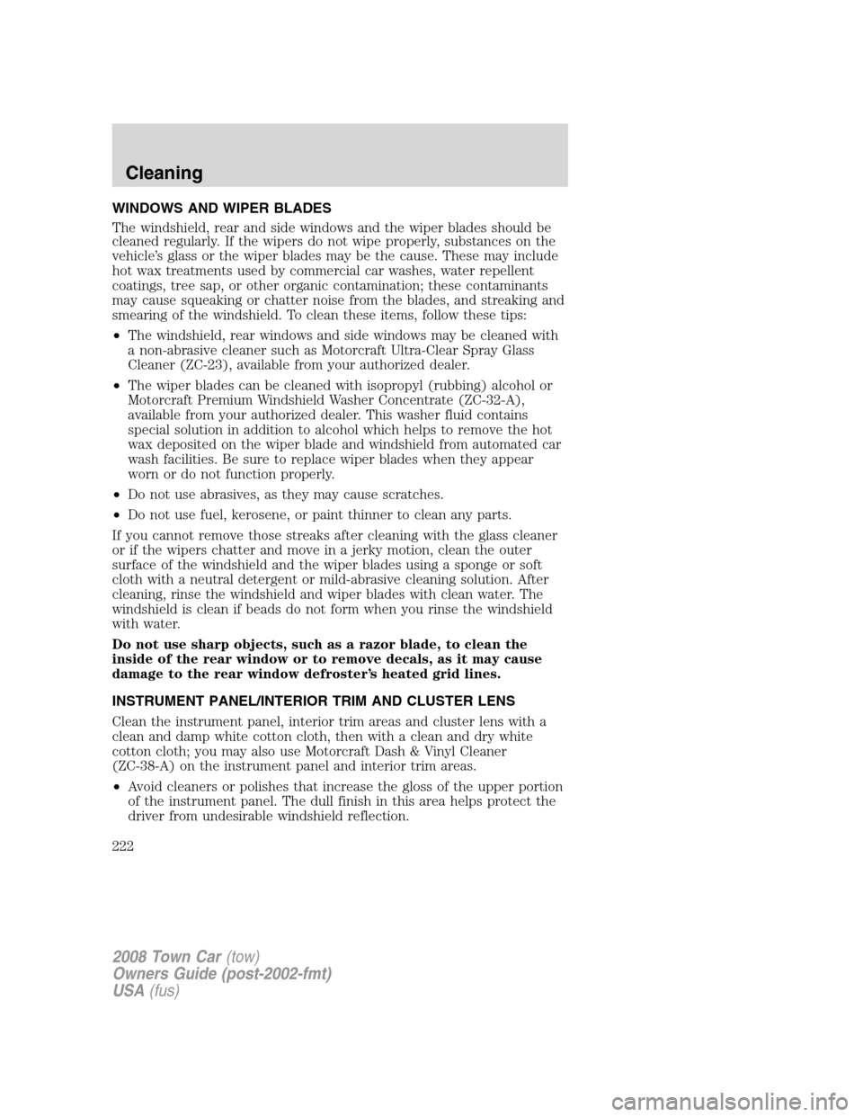 LINCOLN TOWN CAR 2008 Owners Manual WINDOWS AND WIPER BLADES
The windshield, rear and side windows and the wiper blades should be
cleaned regularly. If the wipers do not wipe properly, substances on the
vehicle’s glass or the wiper bl LINCOLN TOWN CAR 2008 Owners Manual WINDOWS AND WIPER BLADES
The windshield, rear and side windows and the wiper blades should be
cleaned regularly. If the wipers do not wipe properly, substances on the
vehicle’s glass or the wiper bl