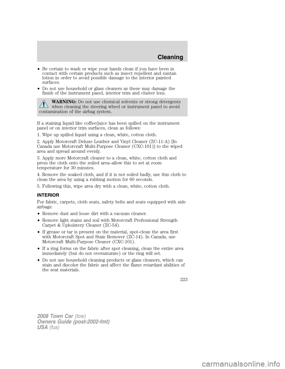 LINCOLN TOWN CAR 2008 Owners Manual •Be certain to wash or wipe your hands clean if you have been in
contact with certain products such as insect repellent and suntan
lotion in order to avoid possible damage to the interior painted
su LINCOLN TOWN CAR 2008 Owners Manual •Be certain to wash or wipe your hands clean if you have been in
contact with certain products such as insect repellent and suntan
lotion in order to avoid possible damage to the interior painted
su