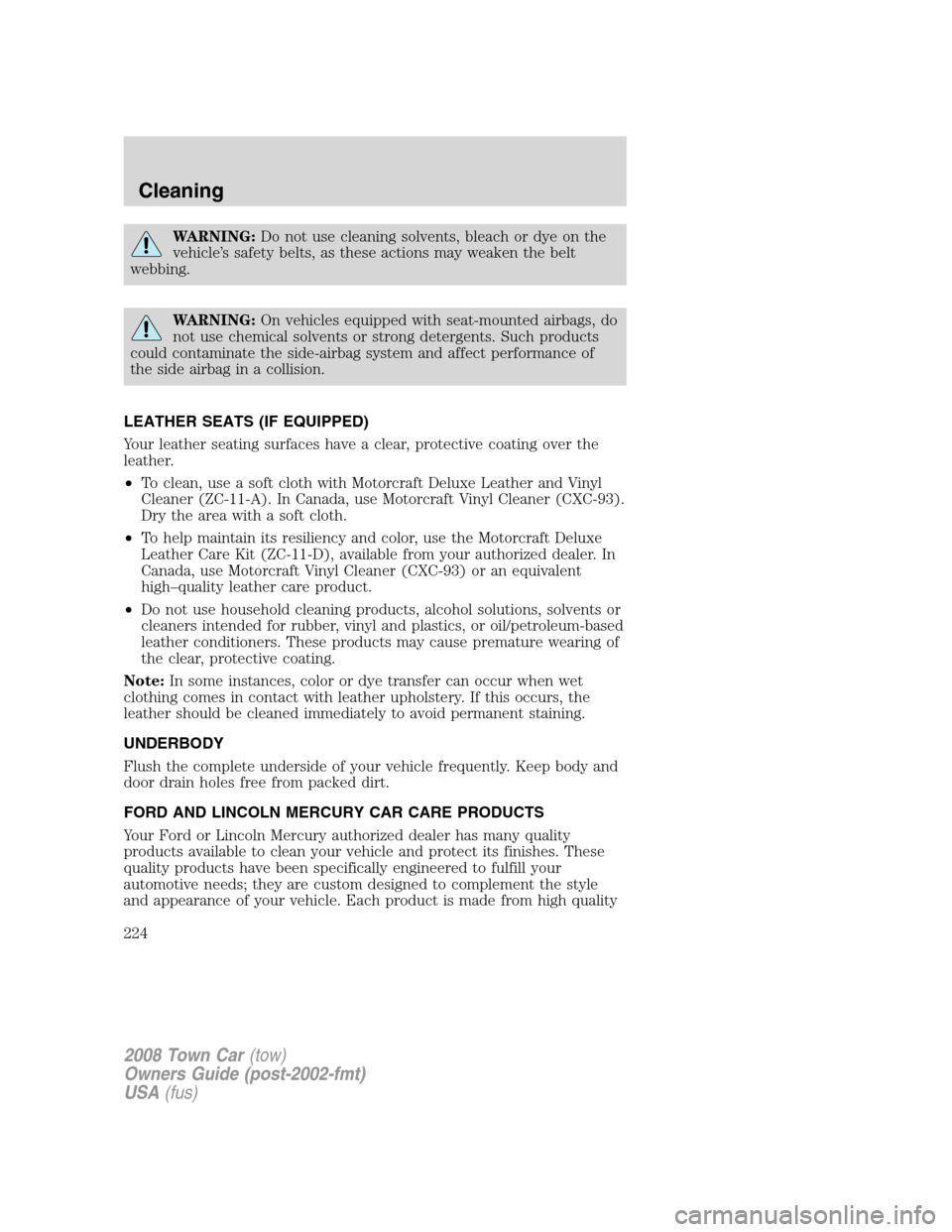 LINCOLN TOWN CAR 2008  Owners Manual WARNING:Do not use cleaning solvents, bleach or dye on the
vehicle’s safety belts, as these actions may weaken the belt
webbing.
WARNING:On vehicles equipped with seat-mounted airbags, do
not use ch