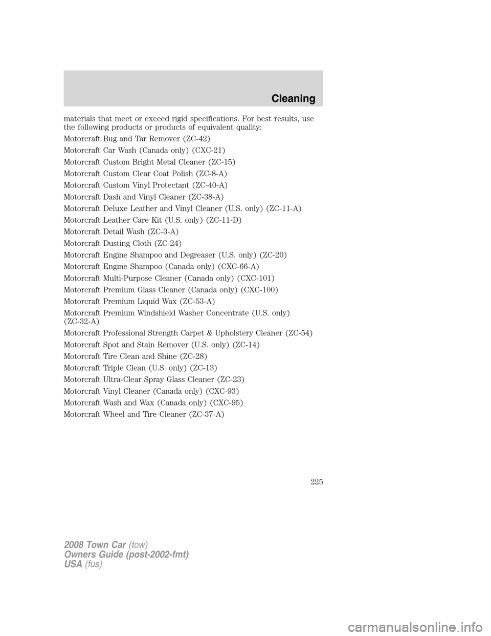 LINCOLN TOWN CAR 2008 Owners Manual materials that meet or exceed rigid specifications. For best results, use
the following products or products of equivalent quality:
Motorcraft Bug and Tar Remover (ZC-42)
Motorcraft Car Wash (Canada o LINCOLN TOWN CAR 2008 Owners Manual materials that meet or exceed rigid specifications. For best results, use
the following products or products of equivalent quality:
Motorcraft Bug and Tar Remover (ZC-42)
Motorcraft Car Wash (Canada o