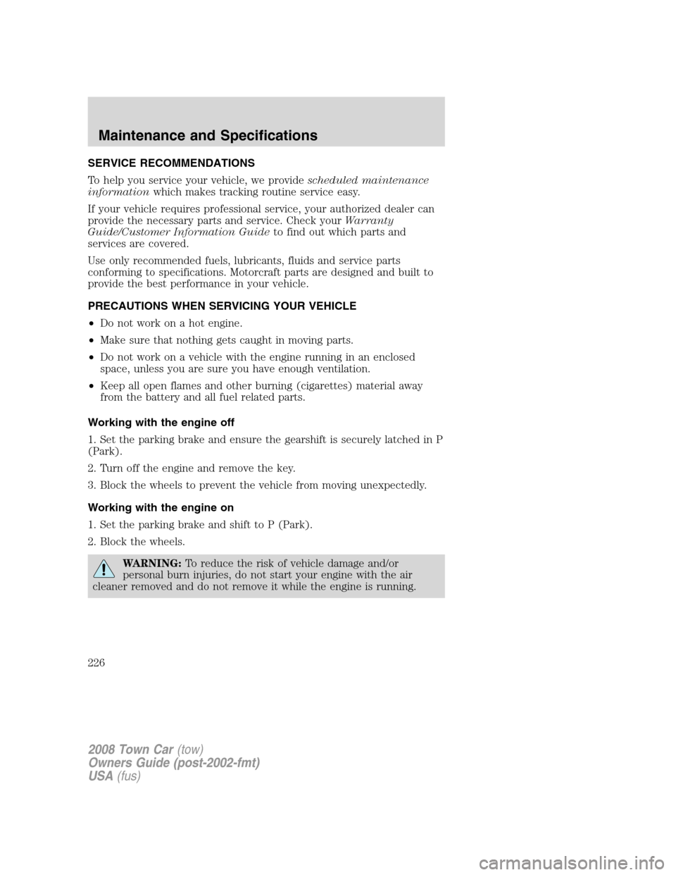 LINCOLN TOWN CAR 2008 Owners Manual SERVICE RECOMMENDATIONS
To help you service your vehicle, we providescheduled maintenance
informationwhich makes tracking routine service easy.
If your vehicle requires professional service, your auth LINCOLN TOWN CAR 2008 Owners Manual SERVICE RECOMMENDATIONS
To help you service your vehicle, we providescheduled maintenance
informationwhich makes tracking routine service easy.
If your vehicle requires professional service, your auth