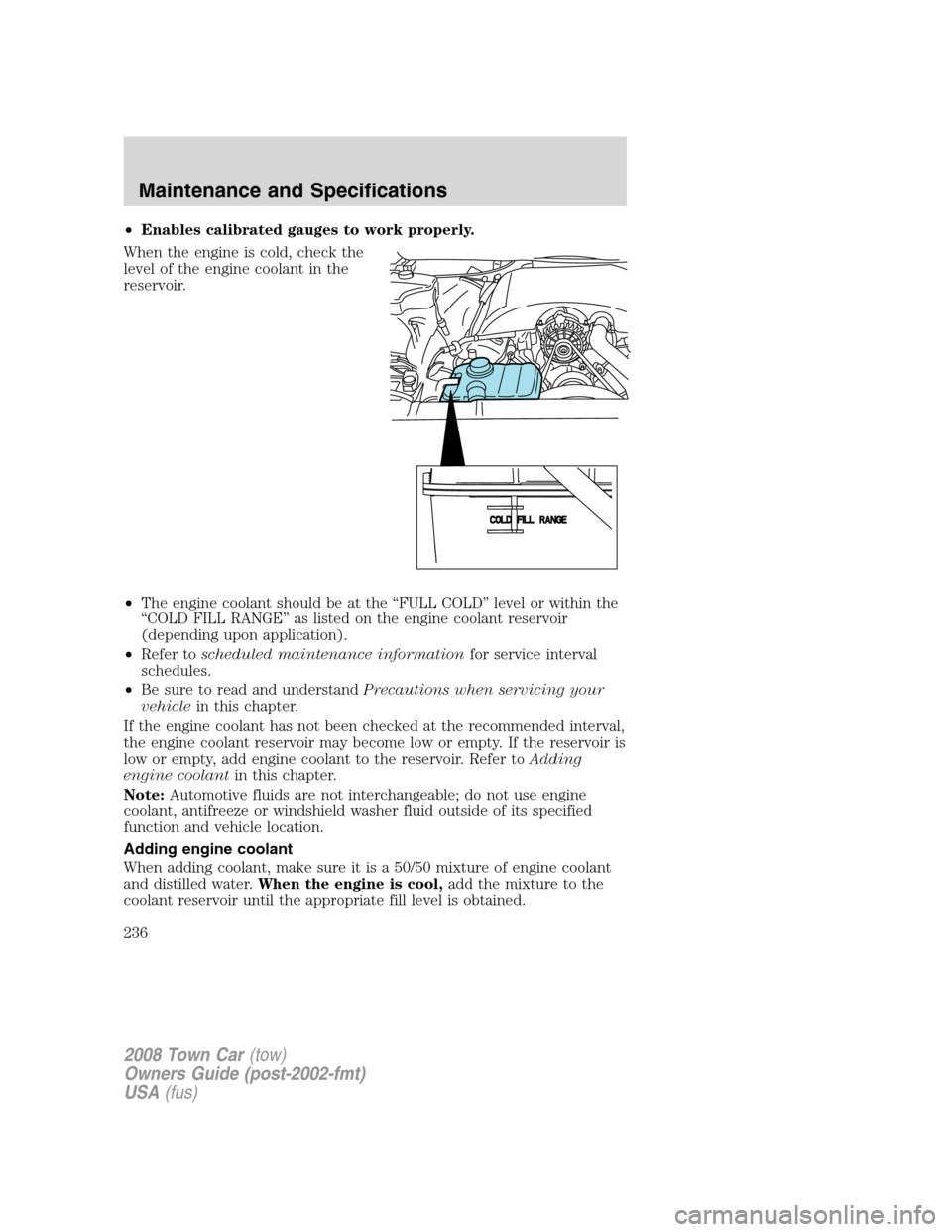 LINCOLN TOWN CAR 2008 Owners Manual •Enables calibrated gauges to work properly.
When the engine is cold, check the
level of the engine coolant in the
reservoir.
•The engine coolant should be at the “FULL COLD” level or within t LINCOLN TOWN CAR 2008 Owners Manual •Enables calibrated gauges to work properly.
When the engine is cold, check the
level of the engine coolant in the
reservoir.
•The engine coolant should be at the “FULL COLD” level or within t