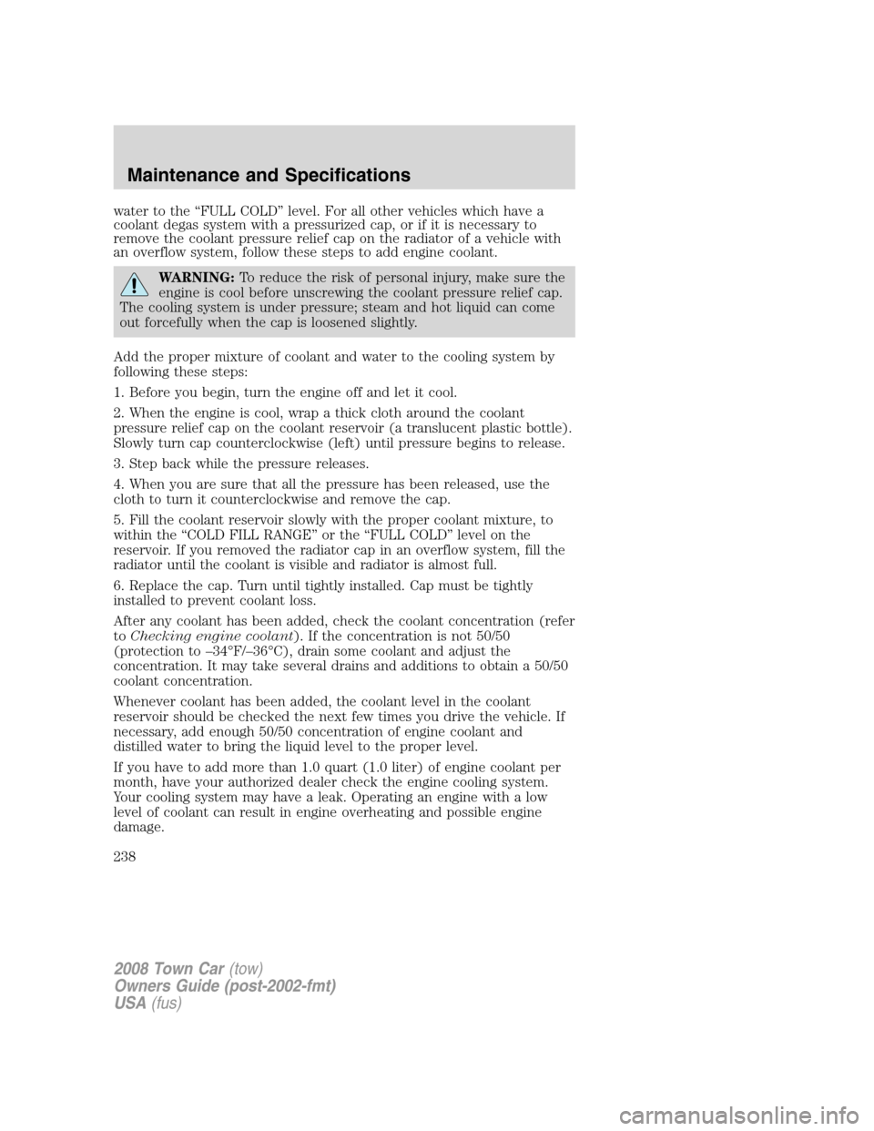 LINCOLN TOWN CAR 2008  Owners Manual water to the “FULL COLD” level. For all other vehicles which have a
coolant degas system with a pressurized cap, or if it is necessary to
remove the coolant pressure relief cap on the radiator of 