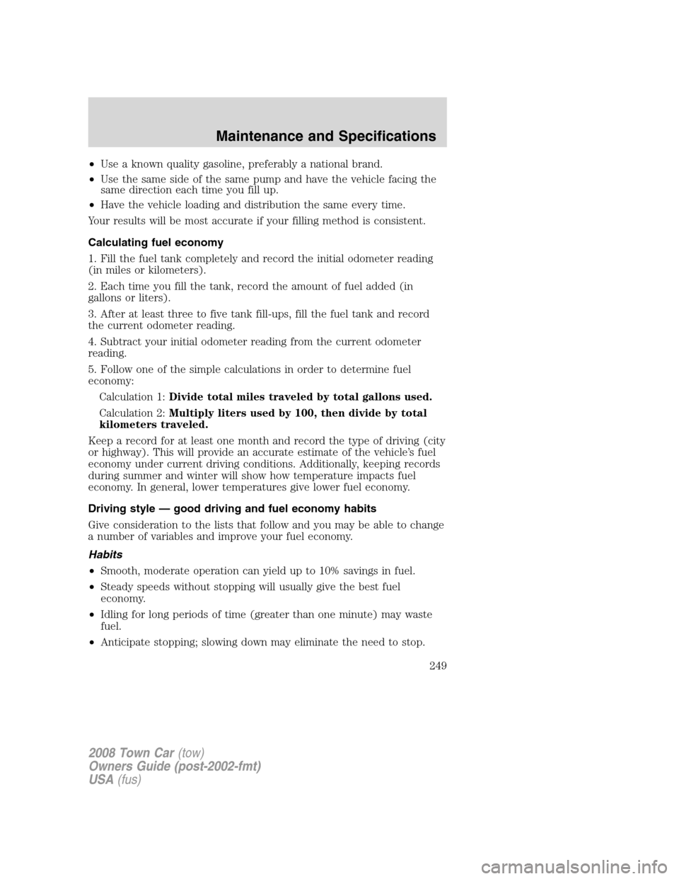 LINCOLN TOWN CAR 2008  Owners Manual •Use a known quality gasoline, preferably a national brand.
•Use the same side of the same pump and have the vehicle facing the
same direction each time you fill up.
•Have the vehicle loading an