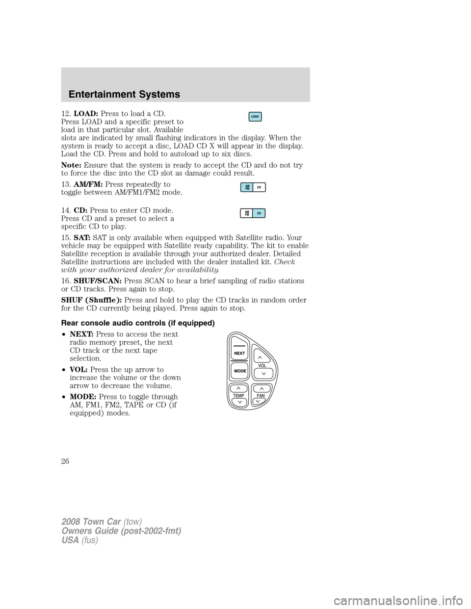 LINCOLN TOWN CAR 2008 Owners Manual 12.LOAD:Press to load a CD.
Press LOAD and a specific preset to
load in that particular slot. Available
slots are indicated by small flashing indicators in the display. When the
system is ready to acc LINCOLN TOWN CAR 2008 Owners Manual 12.LOAD:Press to load a CD.
Press LOAD and a specific preset to
load in that particular slot. Available
slots are indicated by small flashing indicators in the display. When the
system is ready to acc