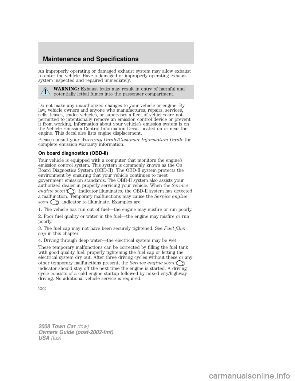 LINCOLN TOWN CAR 2008 Owners Manual An improperly operating or damaged exhaust system may allow exhaust
to enter the vehicle. Have a damaged or improperly operating exhaust
system inspected and repaired immediately.
WARNING:Exhaust leak LINCOLN TOWN CAR 2008 Owners Manual An improperly operating or damaged exhaust system may allow exhaust
to enter the vehicle. Have a damaged or improperly operating exhaust
system inspected and repaired immediately.
WARNING:Exhaust leak