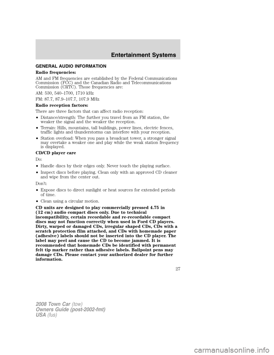 LINCOLN TOWN CAR 2008 Owners Manual GENERAL AUDIO INFORMATION
Radio frequencies:
AM and FM frequencies are established by the Federal Communications
Commission (FCC) and the Canadian Radio and Telecommunications
Commission (CRTC). Those