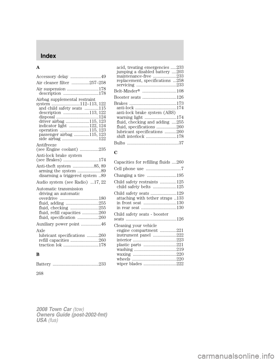 LINCOLN TOWN CAR 2008  Owners Manual A
Accessory delay ..........................49
Air cleaner filter ...............257–258
Air suspension ...........................178
description ..............................178
Airbag supplement