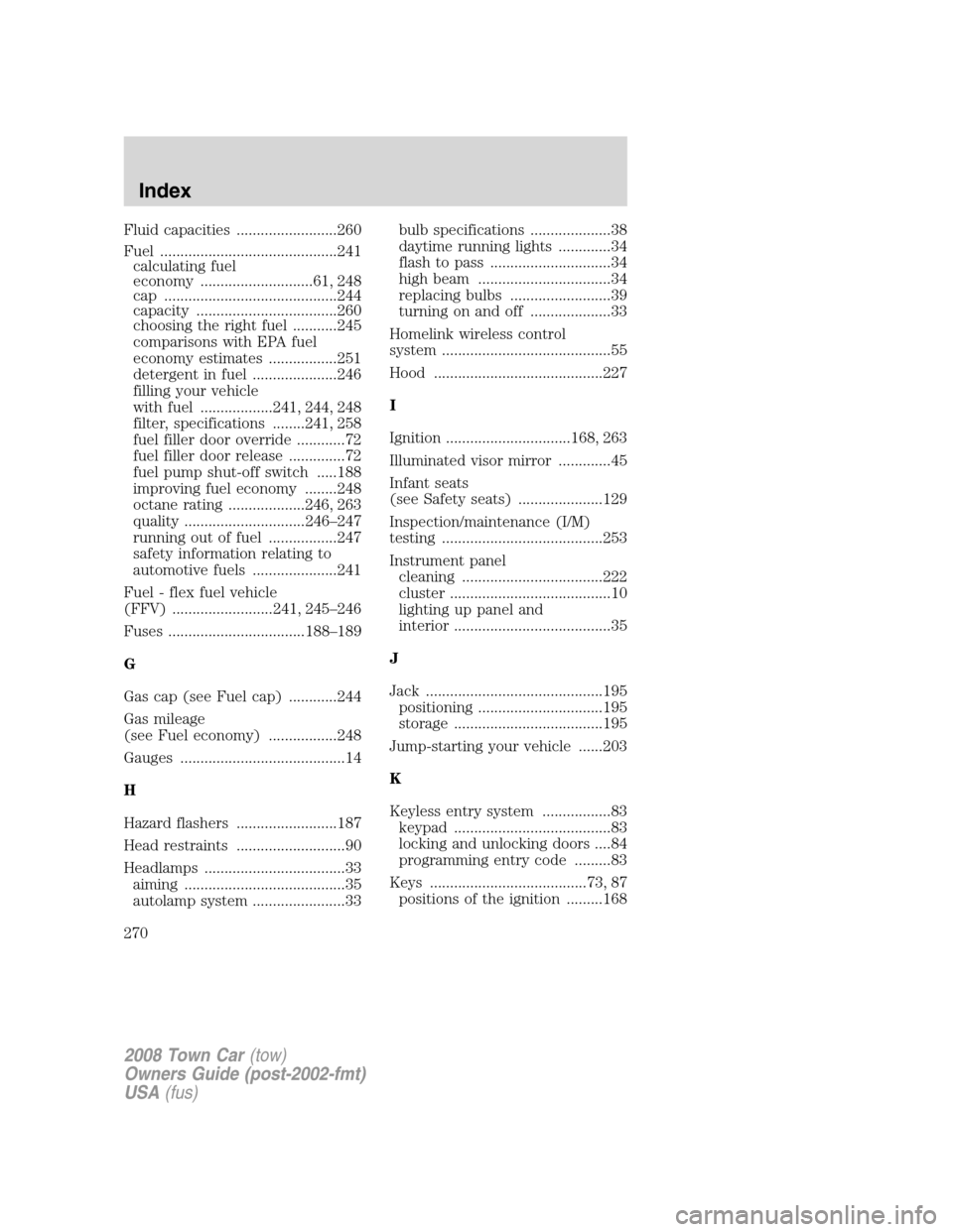 LINCOLN TOWN CAR 2008  Owners Manual Fluid capacities .........................260
Fuel ............................................241
calculating fuel
economy ............................61, 248
cap ....................................