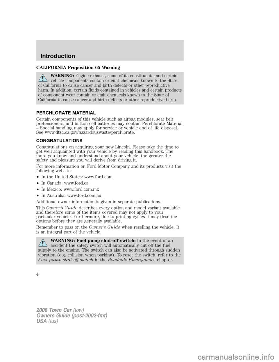 LINCOLN TOWN CAR 2008 Owners Manual CALIFORNIA Proposition 65 Warning
WARNING:Engine exhaust, some of its constituents, and certain
vehicle components contain or emit chemicals known to the State
of California to cause cancer and birth LINCOLN TOWN CAR 2008 Owners Manual CALIFORNIA Proposition 65 Warning
WARNING:Engine exhaust, some of its constituents, and certain
vehicle components contain or emit chemicals known to the State
of California to cause cancer and birth