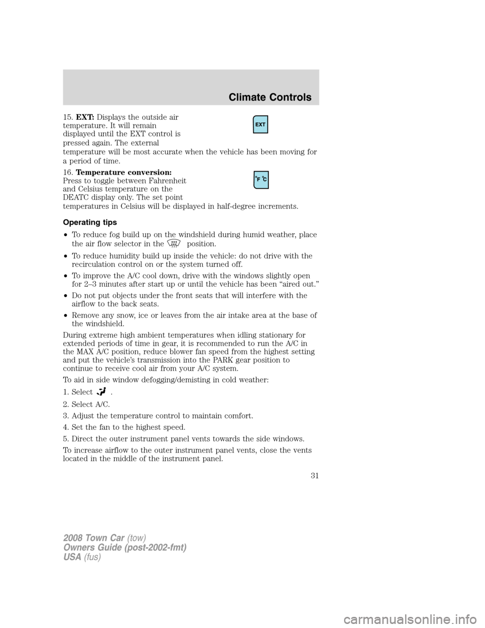 LINCOLN TOWN CAR 2008 Owners Guide 15.EXT:Displays the outside air
temperature. It will remain
displayed until the EXT control is
pressed again. The external
temperature will be most accurate when the vehicle has been moving for
a peri