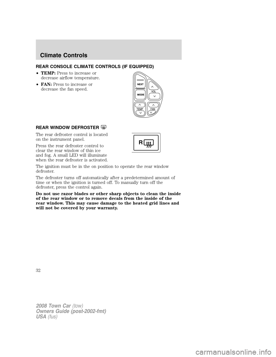 LINCOLN TOWN CAR 2008 Owners Guide REAR CONSOLE CLIMATE CONTROLS (IF EQUIPPED)
•TEMP:Press to increase or
decrease airflow temperature.
•FAN:Press to increase or
decrease the fan speed.
REAR WINDOW DEFROSTER
The rear defroster cont