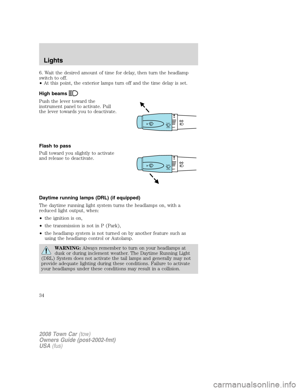 LINCOLN TOWN CAR 2008 User Guide 6. Wait the desired amount of time for delay, then turn the headlamp
switch to off.
•At this point, the exterior lamps turn off and the time delay is set.
High beams
Push the lever toward the
instru