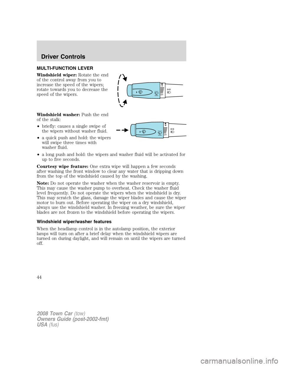 LINCOLN TOWN CAR 2008  Owners Manual MULTI-FUNCTION LEVER
Windshield wiper:Rotate the end
of the control away from you to
increase the speed of the wipers;
rotate towards you to decrease the
speed of the wipers.
Windshield washer:Push th