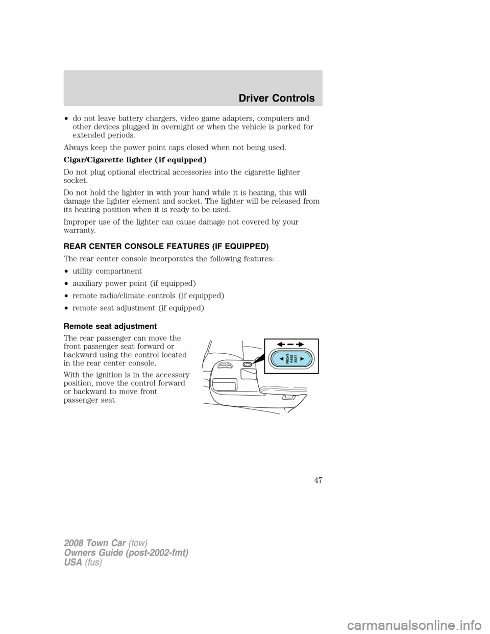 LINCOLN TOWN CAR 2008 Service Manual •do not leave battery chargers, video game adapters, computers and
other devices plugged in overnight or when the vehicle is parked for
extended periods.
Always keep the power point caps closed when