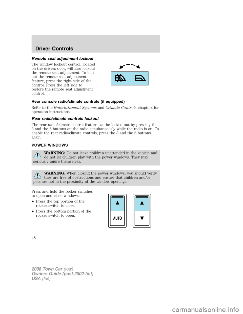 LINCOLN TOWN CAR 2008 Service Manual Remote seat adjustment lockout
The window lockout control, located
on the drivers door, will also lockout
the remote seat adjustment. To lock
out the remote seat adjustment
feature, press the right si LINCOLN TOWN CAR 2008 Service Manual Remote seat adjustment lockout
The window lockout control, located
on the drivers door, will also lockout
the remote seat adjustment. To lock
out the remote seat adjustment
feature, press the right si