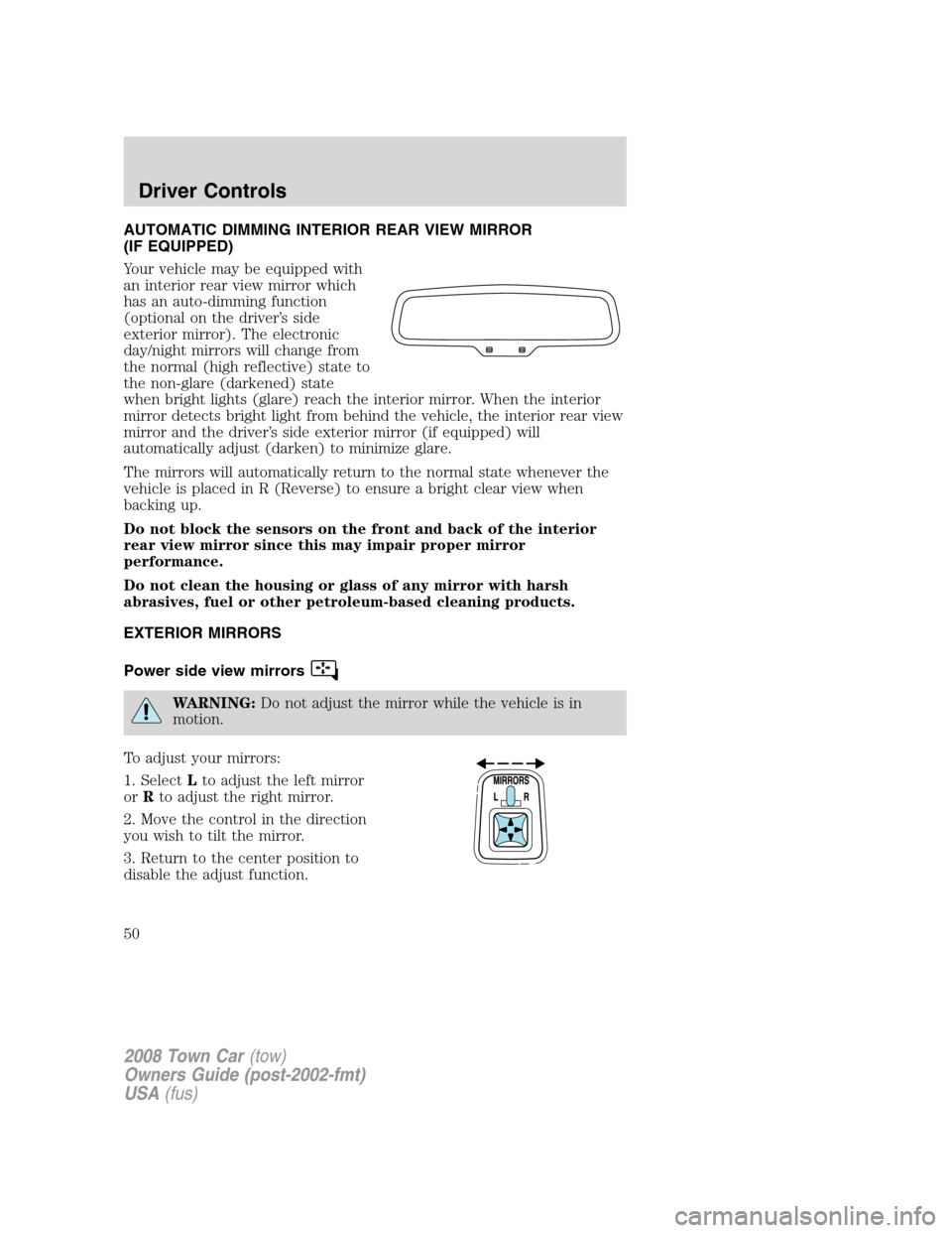 LINCOLN TOWN CAR 2008 Service Manual AUTOMATIC DIMMING INTERIOR REAR VIEW MIRROR
(IF EQUIPPED)
Your vehicle may be equipped with
an interior rear view mirror which
has an auto-dimming function
(optional on the driver’s side
exterior mi LINCOLN TOWN CAR 2008 Service Manual AUTOMATIC DIMMING INTERIOR REAR VIEW MIRROR
(IF EQUIPPED)
Your vehicle may be equipped with
an interior rear view mirror which
has an auto-dimming function
(optional on the driver’s side
exterior mi