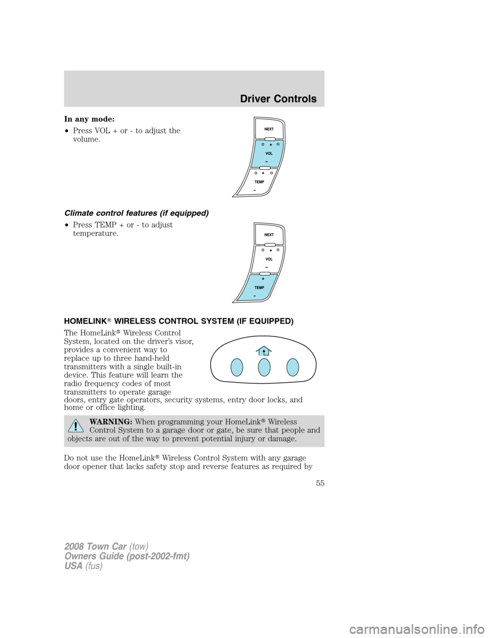 LINCOLN TOWN CAR 2008 Owners Manual In any mode:
•Press VOL + or - to adjust the
volume.
Climate control features (if equipped)
•Press TEMP + or - to adjust
temperature.
HOMELINKWIRELESS CONTROL SYSTEM (IF EQUIPPED)
The HomeLinkWi