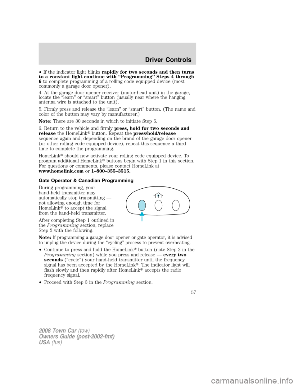 LINCOLN TOWN CAR 2008 Workshop Manual •If the indicator light blinksrapidly for two seconds and then turns
to a constant light continue with “Programming” Steps 4 through
6to complete programming of a rolling code equipped device (m