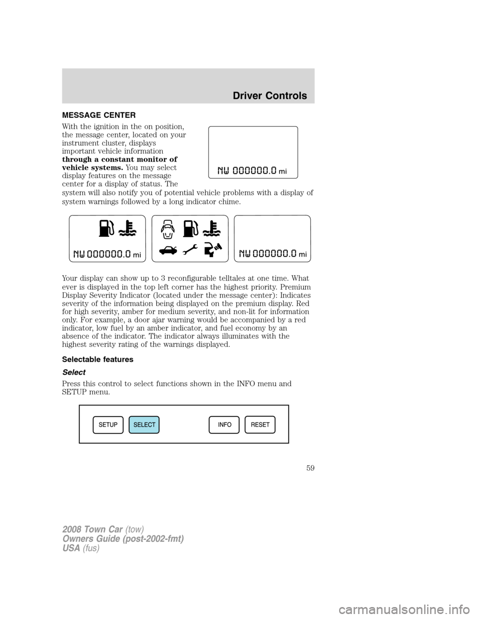 LINCOLN TOWN CAR 2008 Owners Manual MESSAGE CENTER
With the ignition in the on position,
the message center, located on your
instrument cluster, displays
important vehicle information
through a constant monitor of
vehicle systems.You ma