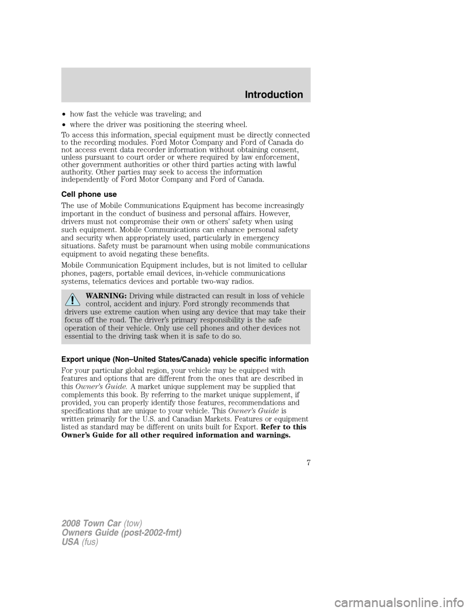 LINCOLN TOWN CAR 2008  Owners Manual •how fast the vehicle was traveling; and
•where the driver was positioning the steering wheel.
To access this information, special equipment must be directly connected
to the recording modules. Fo