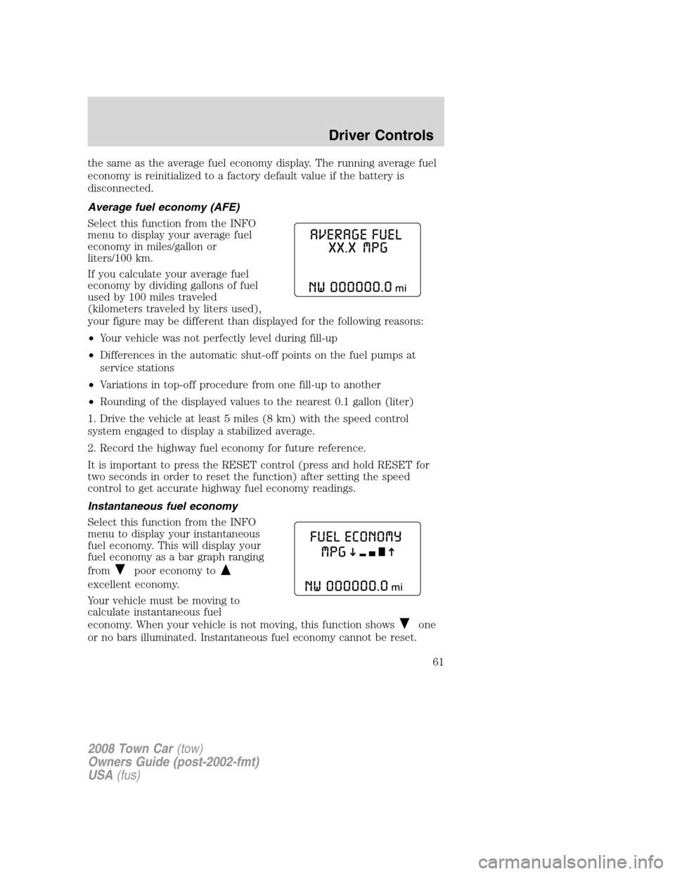 LINCOLN TOWN CAR 2008  Owners Manual the same as the average fuel economy display. The running average fuel
economy is reinitialized to a factory default value if the battery is
disconnected.
Average fuel economy (AFE)
Select this functi