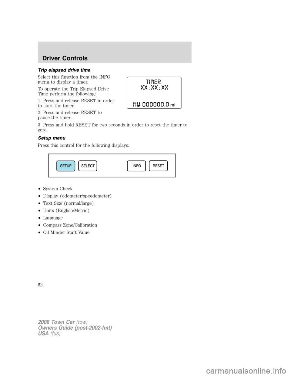 LINCOLN TOWN CAR 2008 Repair Manual Trip elapsed drive time
Select this function from the INFO
menu to display a timer.
To operate the Trip Elapsed Drive
Time perform the following:
1. Press and release RESET in order
to start the timer LINCOLN TOWN CAR 2008 Repair Manual Trip elapsed drive time
Select this function from the INFO
menu to display a timer.
To operate the Trip Elapsed Drive
Time perform the following:
1. Press and release RESET in order
to start the timer