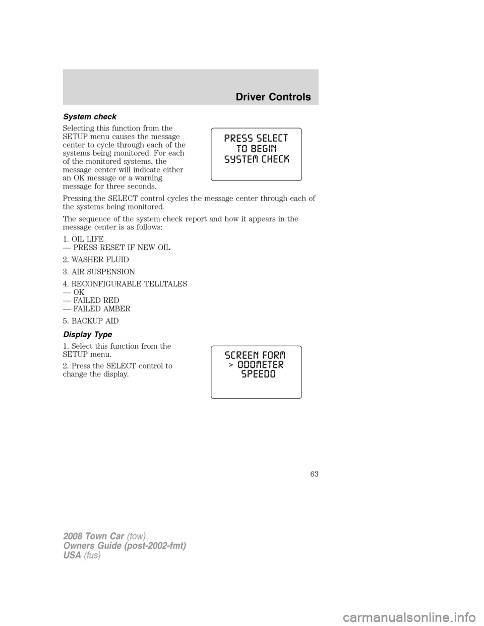 LINCOLN TOWN CAR 2008 Repair Manual System check
Selecting this function from the
SETUP menu causes the message
center to cycle through each of the
systems being monitored. For each
of the monitored systems, the
message center will indi LINCOLN TOWN CAR 2008 Repair Manual System check
Selecting this function from the
SETUP menu causes the message
center to cycle through each of the
systems being monitored. For each
of the monitored systems, the
message center will indi