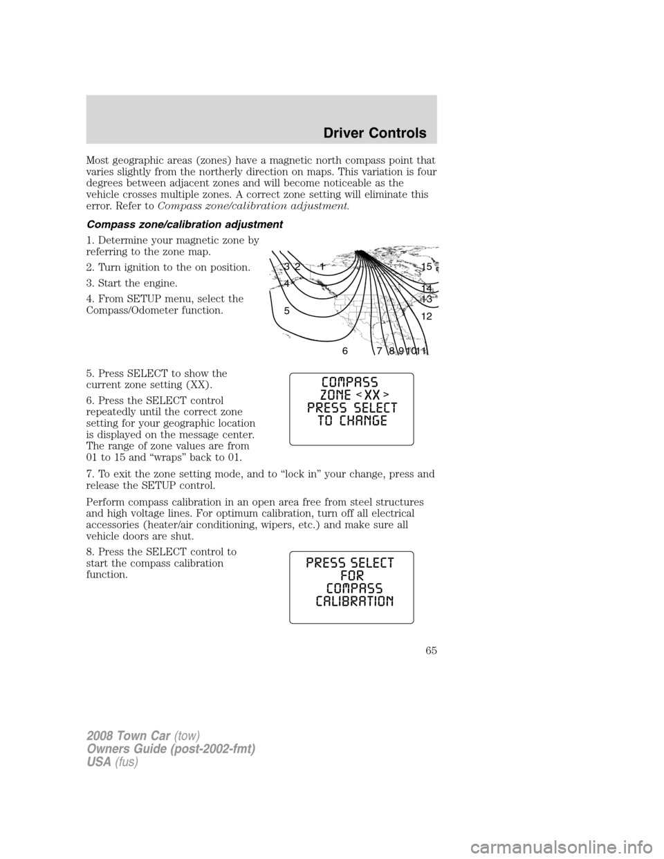LINCOLN TOWN CAR 2008 Owners Manual Most geographic areas (zones) have a magnetic north compass point that
varies slightly from the northerly direction on maps. This variation is four
degrees between adjacent zones and will become notic LINCOLN TOWN CAR 2008 Owners Manual Most geographic areas (zones) have a magnetic north compass point that
varies slightly from the northerly direction on maps. This variation is four
degrees between adjacent zones and will become notic