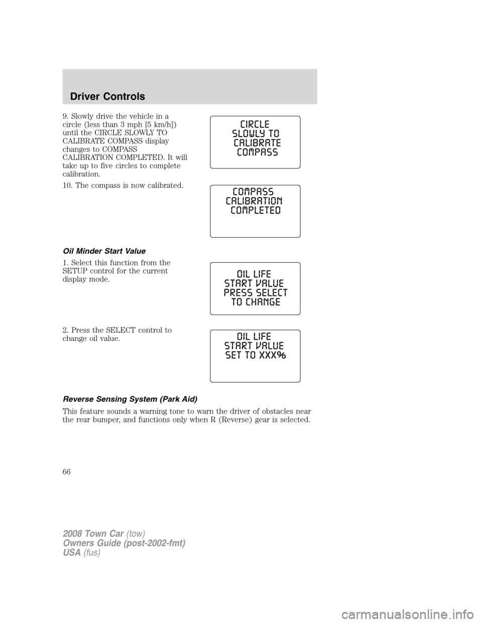 LINCOLN TOWN CAR 2008 Owners Manual 9. Slowly drive the vehicle in a
circle (less than 3 mph [5 km/h])
until the CIRCLE SLOWLY TO
CALIBRATE COMPASS display
changes to COMPASS
CALIBRATION COMPLETED. It will
take up to five circles to com