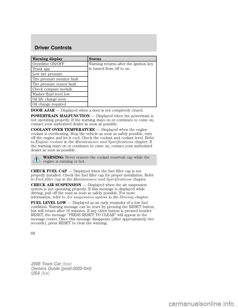 LINCOLN TOWN CAR 2008 Repair Manual Warning display Status
Overdrive ON/OFF Warning returns after the ignition key
is turned from off to on.
Trunk ajar
Low tire pressure
Tire pressure monitor fault
Tire pressure sensor fault
Check compa LINCOLN TOWN CAR 2008 Repair Manual Warning display Status
Overdrive ON/OFF Warning returns after the ignition key
is turned from off to on.
Trunk ajar
Low tire pressure
Tire pressure monitor fault
Tire pressure sensor fault
Check compa
