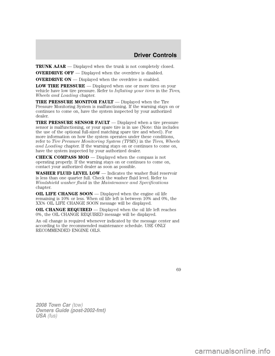 LINCOLN TOWN CAR 2008 Repair Manual TRUNK AJAR— Displayed when the trunk is not completely closed.
OVERDRIVE OFF— Displayed when the overdrive is disabled.
OVERDRIVE ON— Displayed when the overdrive is enabled.
LOW TIRE PRESSURE LINCOLN TOWN CAR 2008 Repair Manual TRUNK AJAR— Displayed when the trunk is not completely closed.
OVERDRIVE OFF— Displayed when the overdrive is disabled.
OVERDRIVE ON— Displayed when the overdrive is enabled.
LOW TIRE PRESSURE