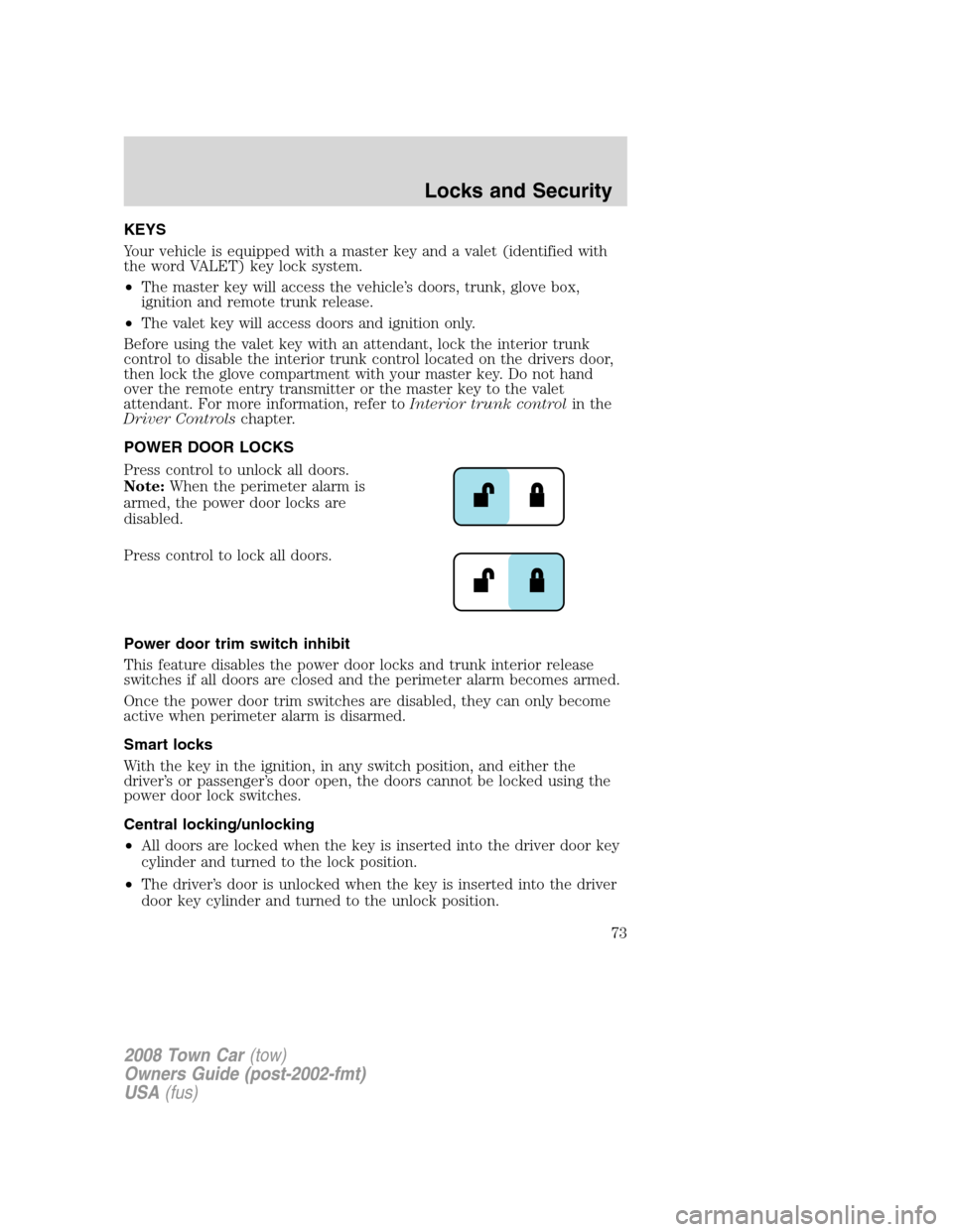 LINCOLN TOWN CAR 2008 Owners Manual KEYS
Your vehicle is equipped with a master key and a valet (identified with
the word VALET) key lock system.
•The master key will access the vehicle’s doors, trunk, glove box,
ignition and remote LINCOLN TOWN CAR 2008 Owners Manual KEYS
Your vehicle is equipped with a master key and a valet (identified with
the word VALET) key lock system.
•The master key will access the vehicle’s doors, trunk, glove box,
ignition and remote