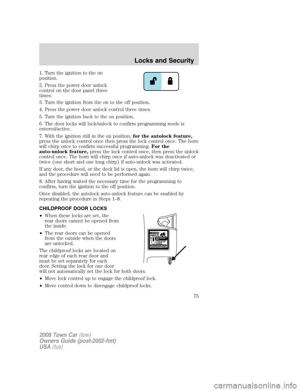 LINCOLN TOWN CAR 2008 Manual PDF 1. Turn the ignition to the on
position.
2. Press the power door unlock
control on the door panel three
times.
3. Turn the ignition from the on to the off position.
4. Press the power door unlock cont