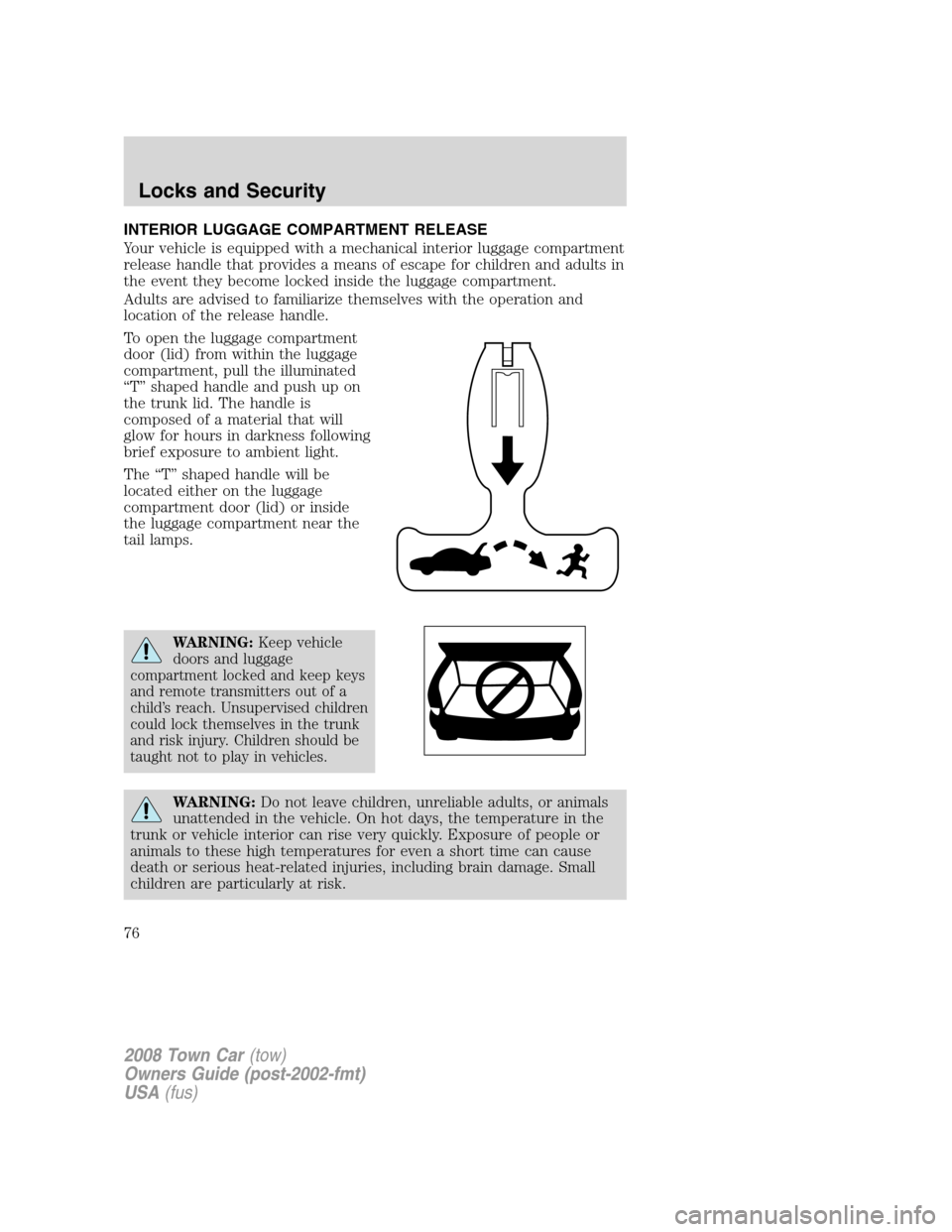 LINCOLN TOWN CAR 2008 Owners Manual INTERIOR LUGGAGE COMPARTMENT RELEASE
Your vehicle is equipped with a mechanical interior luggage compartment
release handle that provides a means of escape for children and adults in
the event they be LINCOLN TOWN CAR 2008 Owners Manual INTERIOR LUGGAGE COMPARTMENT RELEASE
Your vehicle is equipped with a mechanical interior luggage compartment
release handle that provides a means of escape for children and adults in
the event they be