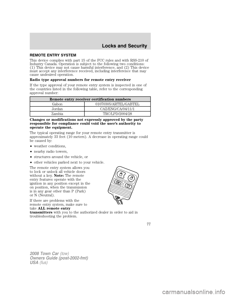 LINCOLN TOWN CAR 2008  Owners Manual REMOTE ENTRY SYSTEM
This device complies with part 15 of the FCC rules and with RSS-210 of
Industry Canada. Operation is subject to the following two conditions:
(1) This device may not cause harmful 