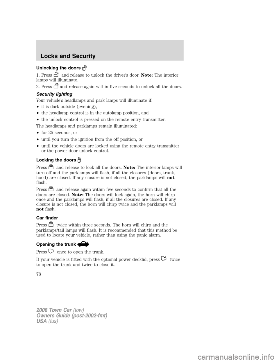 LINCOLN TOWN CAR 2008 Owners Manual Unlocking the doors
1. Pressand release to unlock the driver’s door.Note:The interior
lamps will illuminate.
2. Press
and release again within five seconds to unlock all the doors.
Security lighting LINCOLN TOWN CAR 2008 Owners Manual Unlocking the doors
1. Pressand release to unlock the driver’s door.Note:The interior
lamps will illuminate.
2. Press
and release again within five seconds to unlock all the doors.
Security lighting
