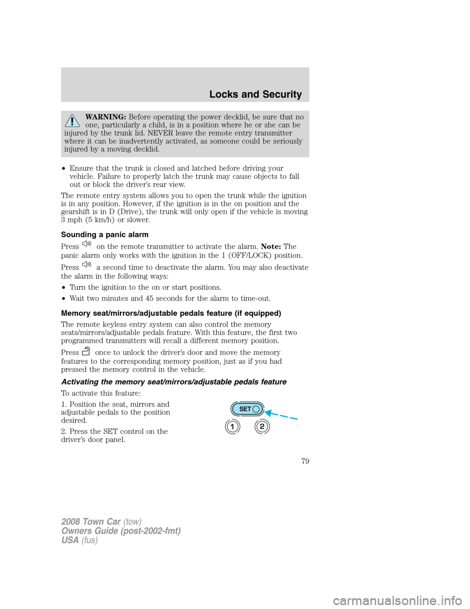 LINCOLN TOWN CAR 2008 Owners Guide WARNING:Before operating the power decklid, be sure that no
one, particularly a child, is in a position where he or she can be
injured by the trunk lid. NEVER leave the remote entry transmitter
where 