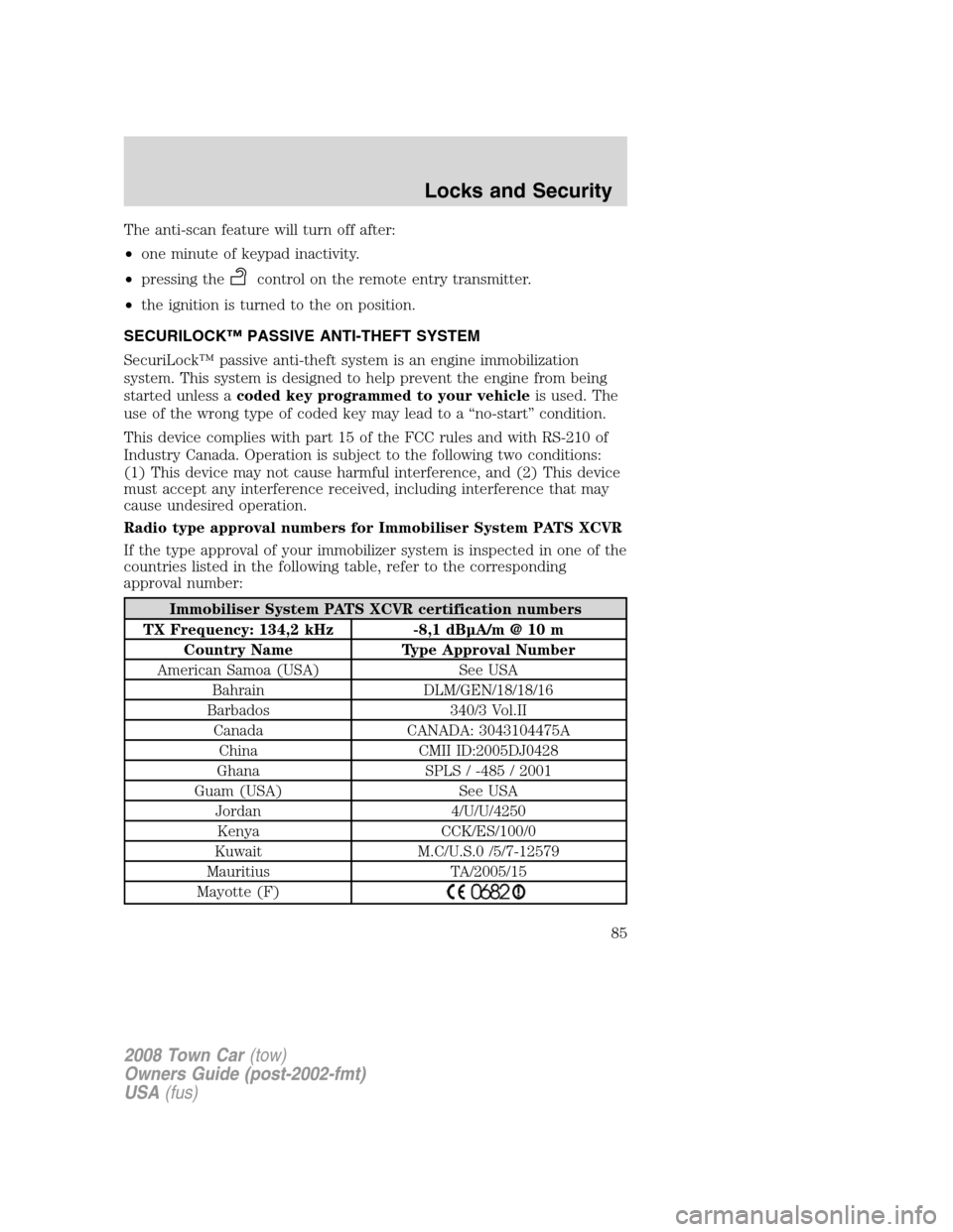 LINCOLN TOWN CAR 2008  Owners Manual The anti-scan feature will turn off after:
•one minute of keypad inactivity.
•pressing the
control on the remote entry transmitter.
•the ignition is turned to the on position.
SECURILOCK™ PASS