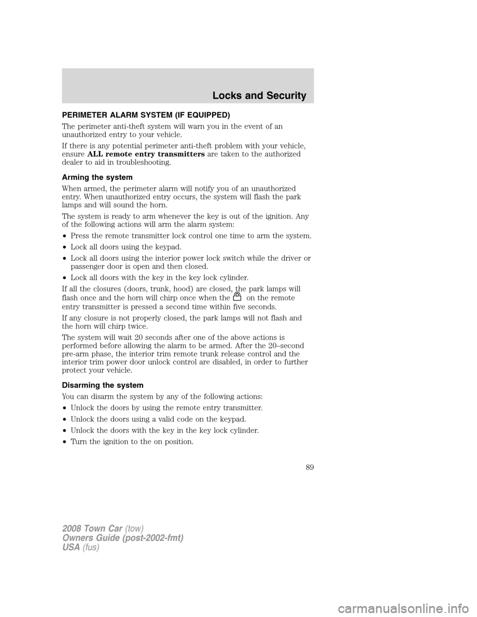 LINCOLN TOWN CAR 2008  Owners Manual PERIMETER ALARM SYSTEM (IF EQUIPPED)
The perimeter anti-theft system will warn you in the event of an
unauthorized entry to your vehicle.
If there is any potential perimeter anti-theft problem with yo