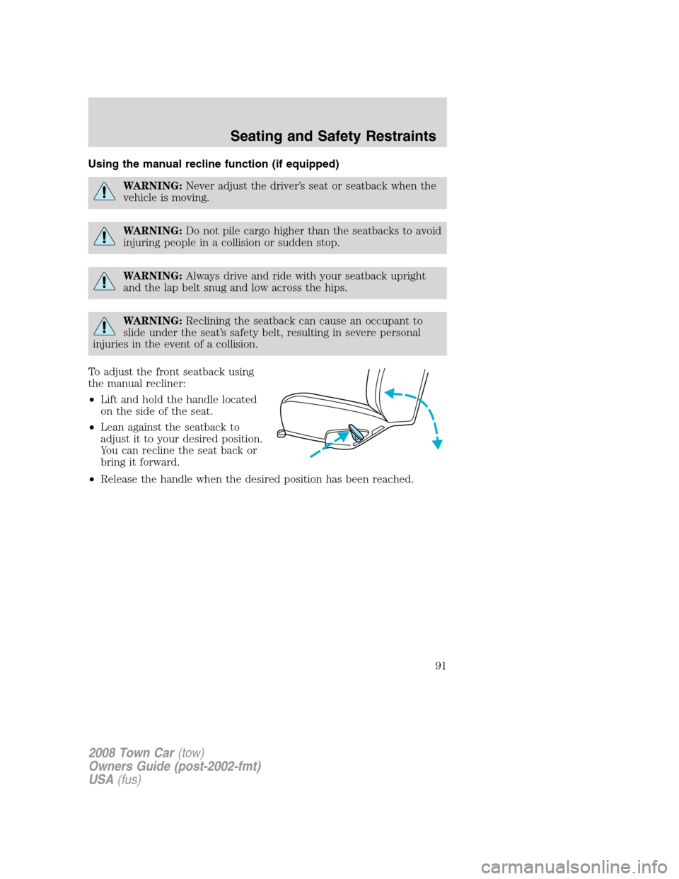 LINCOLN TOWN CAR 2008 Owners Guide Using the manual recline function (if equipped)
WARNING:Never adjust the driver’s seat or seatback when the
vehicle is moving.
WARNING:Do not pile cargo higher than the seatbacks to avoid
injuring p