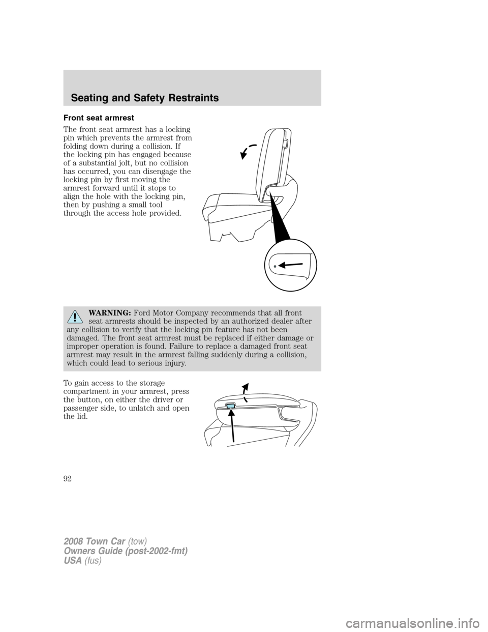 LINCOLN TOWN CAR 2008  Owners Manual Front seat armrest
The front seat armrest has a locking
pin which prevents the armrest from
folding down during a collision. If
the locking pin has engaged because
of a substantial jolt, but no collis