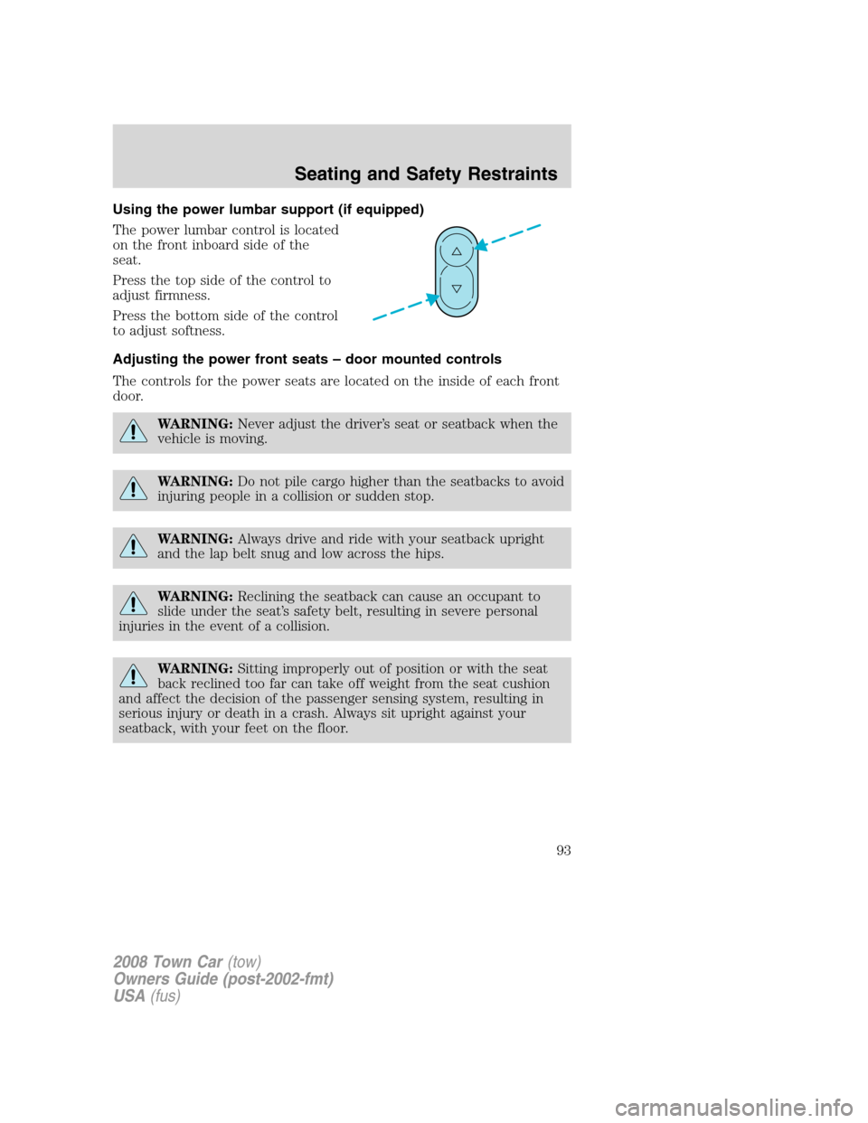 LINCOLN TOWN CAR 2008  Owners Manual Using the power lumbar support (if equipped)
The power lumbar control is located
on the front inboard side of the
seat.
Press the top side of the control to
adjust firmness.
Press the bottom side of t