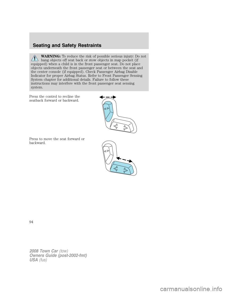 LINCOLN TOWN CAR 2008  Owners Manual WARNING:To reduce the risk of possible serious injury: Do not
hang objects off seat back or stow objects in map pocket (if
equipped) when a child is in the front passenger seat. Do not place
objects u