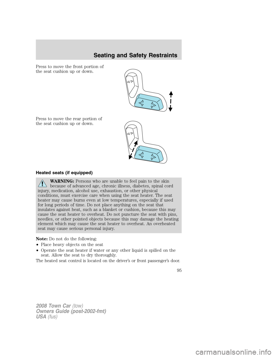 LINCOLN TOWN CAR 2008  Owners Manual Press to move the front portion of
the seat cushion up or down.
Press to move the rear portion of
the seat cushion up or down.
Heated seats (if equipped)
WARNING:Persons who are unable to feel pain to