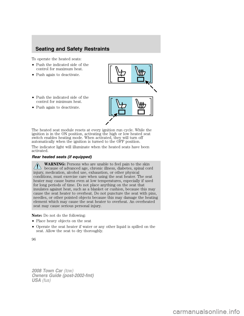 LINCOLN TOWN CAR 2008 Service Manual To operate the heated seats:
•Push the indicated side of the
control for maximum heat.
•Push again to deactivate.
•Push the indicated side of the
control for minimum heat.
•Push again to deact