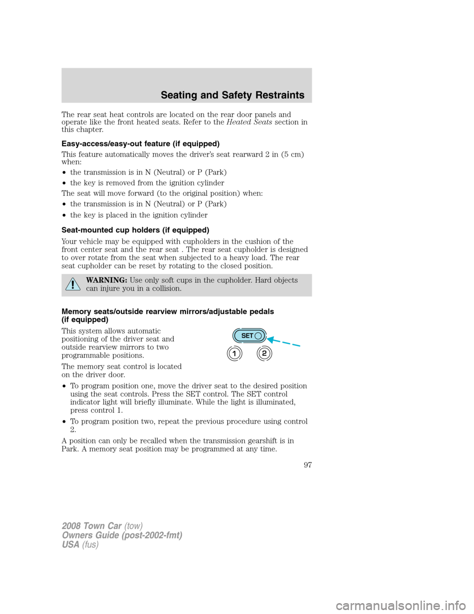 LINCOLN TOWN CAR 2008 Service Manual The rear seat heat controls are located on the rear door panels and
operate like the front heated seats. Refer to theHeated Seatssection in
this chapter.
Easy-access/easy-out feature (if equipped)
Thi