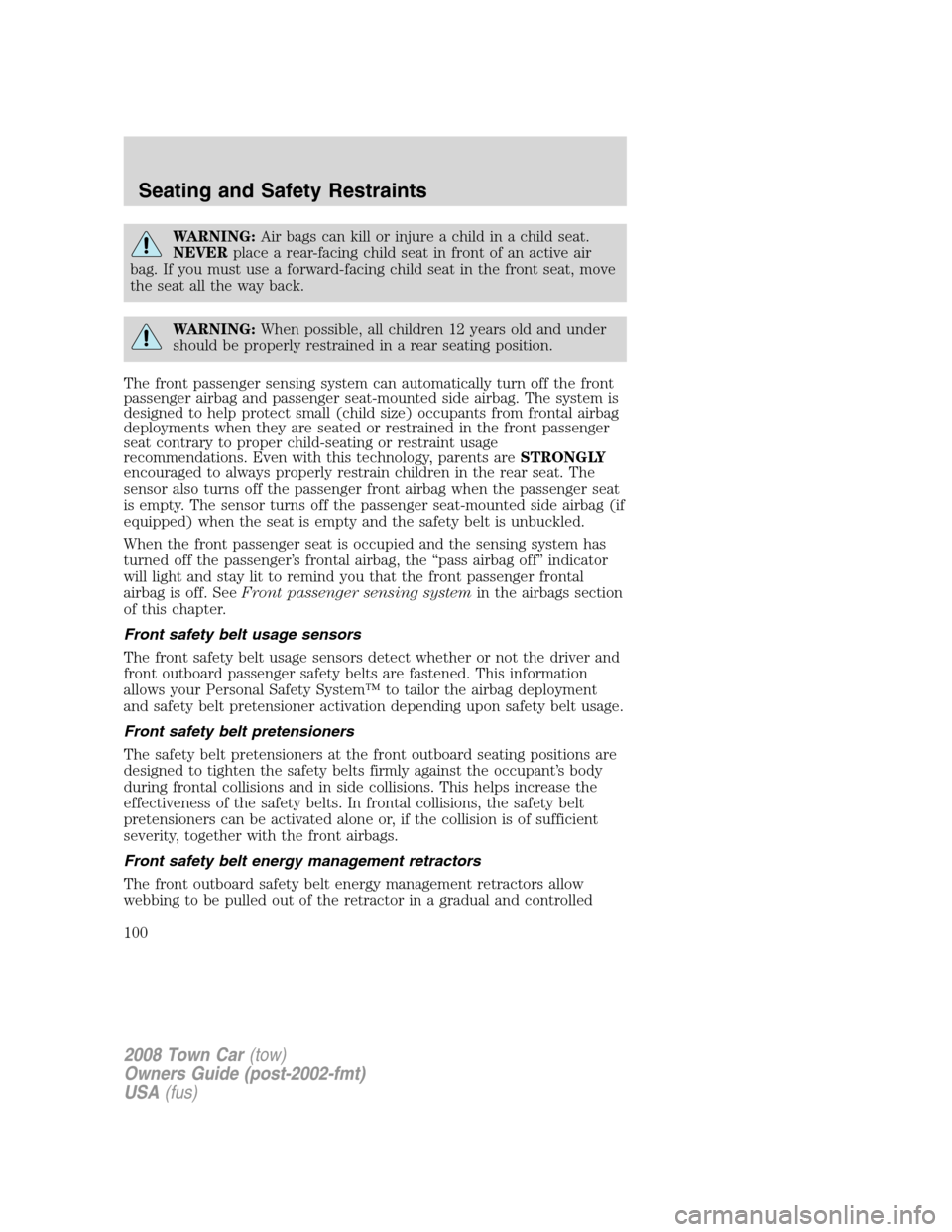 LINCOLN TOWN CAR 2008 Service Manual WARNING:Air bags can kill or injure a child in a child seat.
NEVERplace a rear-facing child seat in front of an active air
bag. If you must use a forward-facing child seat in the front seat, move
the 