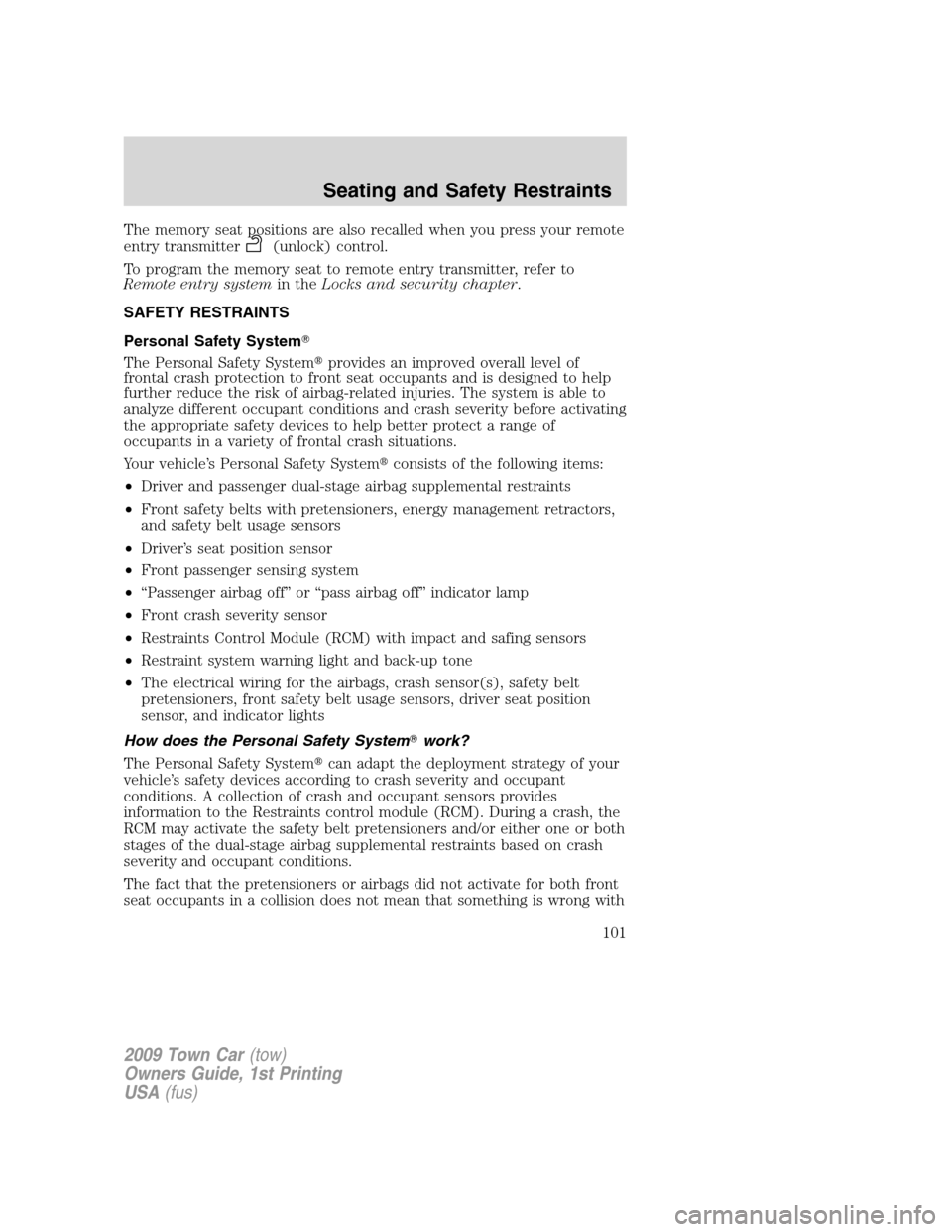 LINCOLN TOWN CAR 2009 Service Manual The memory seat positions are also recalled when you press your remote
entry transmitter
(unlock) control.
To program the memory seat to remote entry transmitter, refer to
Remote entry systemin theLoc